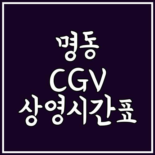 명동 CGV 상영시간표