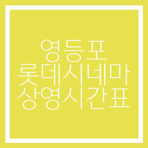 영등포 롯데시네마 상영시간표